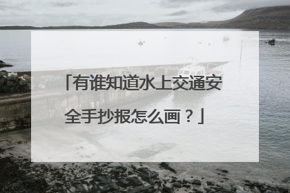 有谁知道水上交通安全手抄报怎么画？