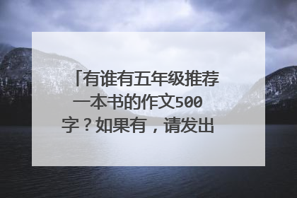 有谁有五年级推荐一本书的作文500字？如果有，请发出来，万，分感谢。