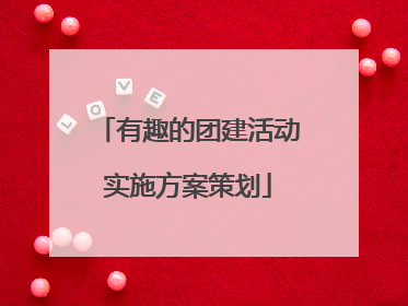有趣的团建活动实施方案策划