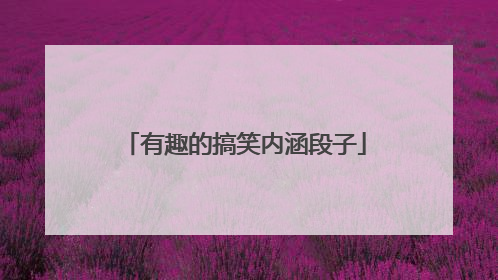 有趣的搞笑内涵段子
