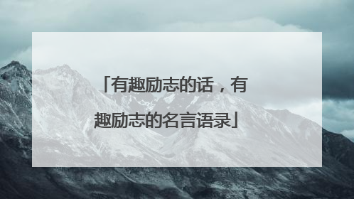 有趣励志的话，有趣励志的名言语录