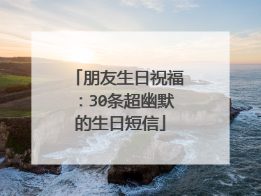 朋友生日祝福:30条超幽默的生日短信