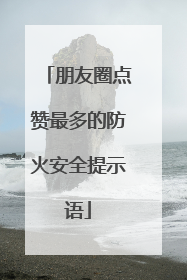 朋友圈点赞最多的防火安全提示语