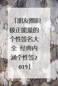 朋友圈积极正能量的个性签名大全 经典内涵个性签2019