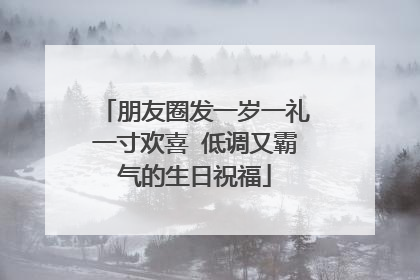 朋友圈发一岁一礼一寸欢喜 低调又霸气的生日祝福