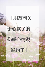 朋友圈关于心累了的伤感心情说说句子