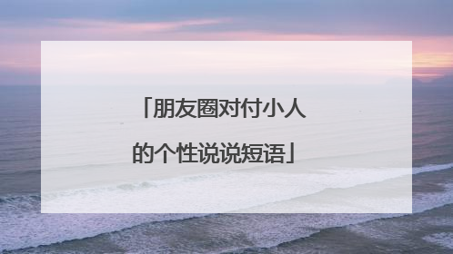 朋友圈对付小人的个性说说短语