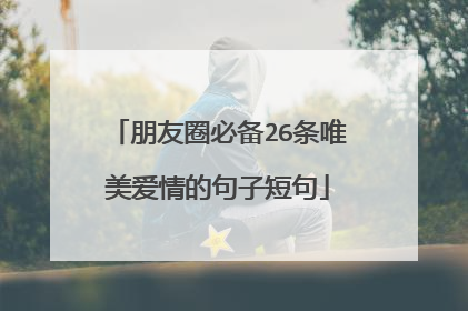 朋友圈必备26条唯美爱情的句子短句