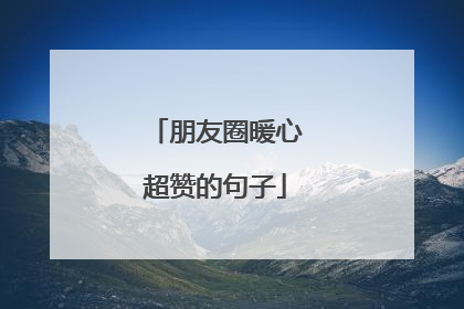 朋友圈暖心超赞的句子