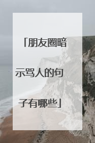 朋友圈暗示骂人的句子有哪些