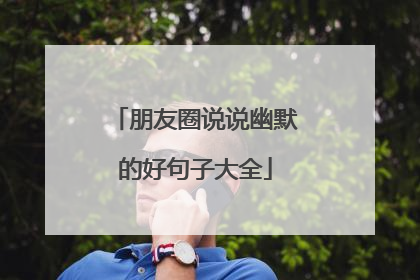 朋友圈说说幽默的好句子大全
