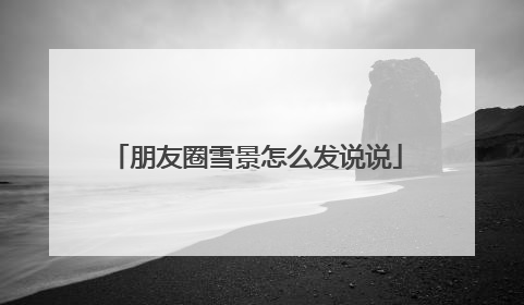 朋友圈雪景怎么发说说