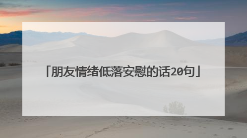 朋友情绪低落安慰的话20句
