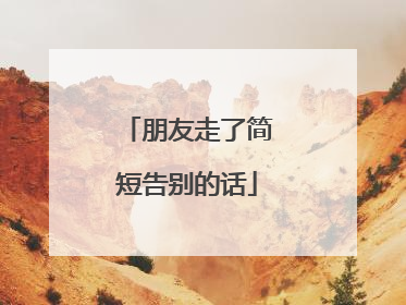 朋友走了简短告别的话