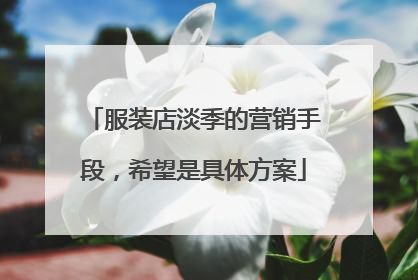 服装店淡季的营销手段，希望是具体方案