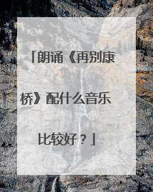 朗诵《再别康桥》配什么音乐比较好？