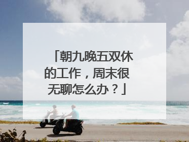 朝九晚五双休的工作，周末很无聊怎么办？