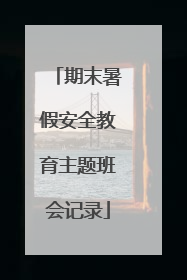 期末暑假安全教育主题班会记录