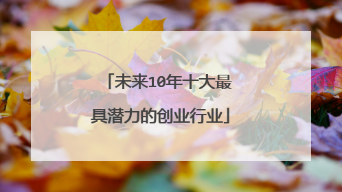 未来10年十大最具潜力的创业行业