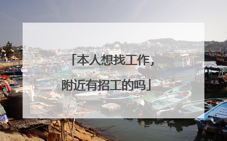 本人想找工作,附近有招工的吗
