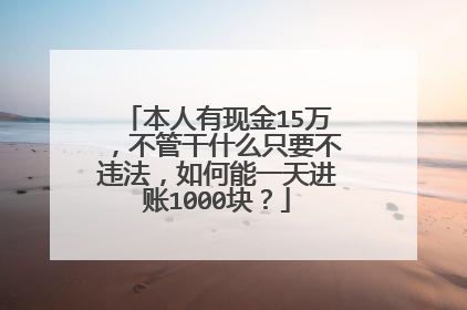 本人有现金15万，不管干什么只要不违法，如何能一天进账1000块？