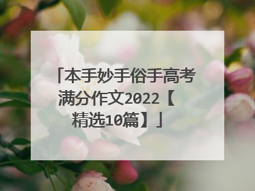 本手妙手俗手高考满分作文2022【精选10篇】
