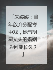 朱媛媛:当年放弃分配考中戏,她与明星丈夫的婚姻为何能长久?