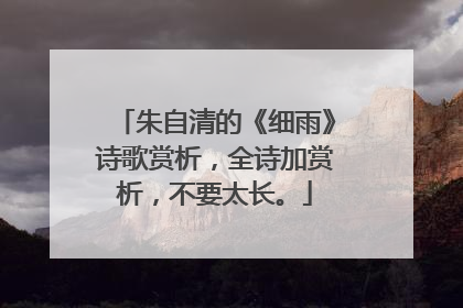 朱自清的《细雨》诗歌赏析，全诗加赏析，不要太长。