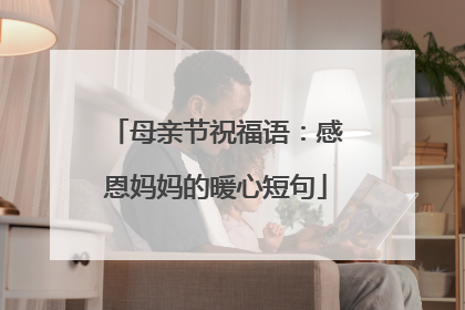 母亲节祝福语：感恩妈妈的暖心短句