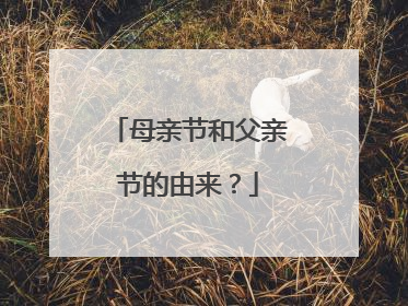 母亲节和父亲节的由来?