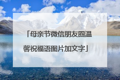 母亲节微信朋友圈温馨祝福语图片加文字