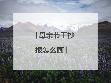 母亲节手抄报怎么画
