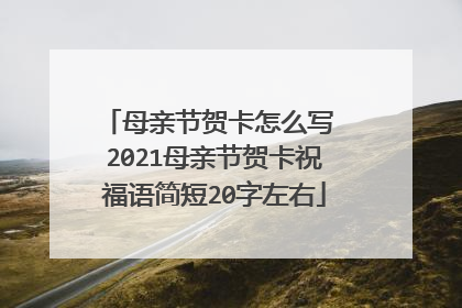 母亲节贺卡怎么写 2021母亲节贺卡祝福语简短20字左右