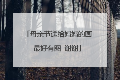 母亲节送给妈妈的画 最好有图 谢谢