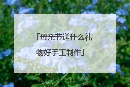 母亲节送什么礼物好手工制作