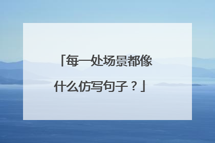 每一处场景都像什么仿写句子？