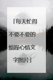 每天忙得不要不要的烦躁心情文字图片