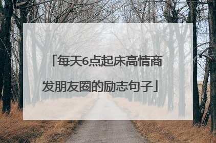 每天6点起床高情商发朋友圈的励志句子