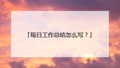 每日工作总结怎么写？