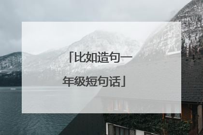 比如造句一年级短句话