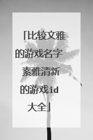 比较文雅的游戏名字 素雅清新的游戏id大全