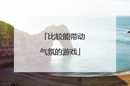 比较能带动气氛的游戏