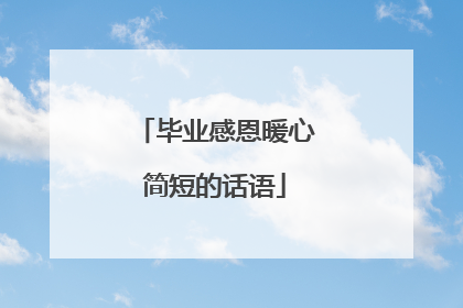 毕业感恩暖心简短的话语