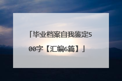 毕业档案自我鉴定500字【汇编6篇】