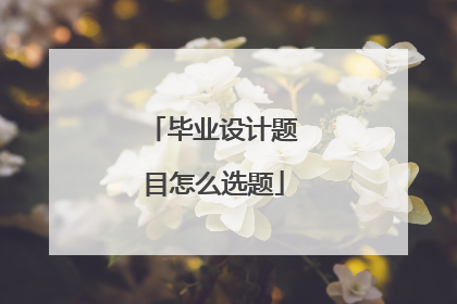 毕业设计题目怎么选题