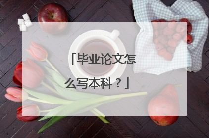 毕业论文怎么写本科？