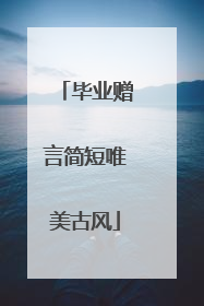 毕业赠言简短唯美古风