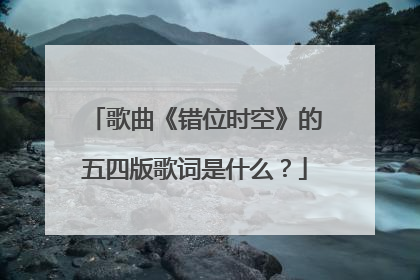 歌曲《错位时空》的五四版歌词是什么?
