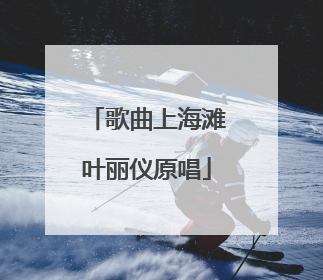 歌曲上海滩叶丽仪原唱