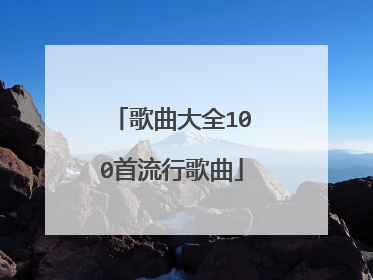 歌曲大全100首流行歌曲